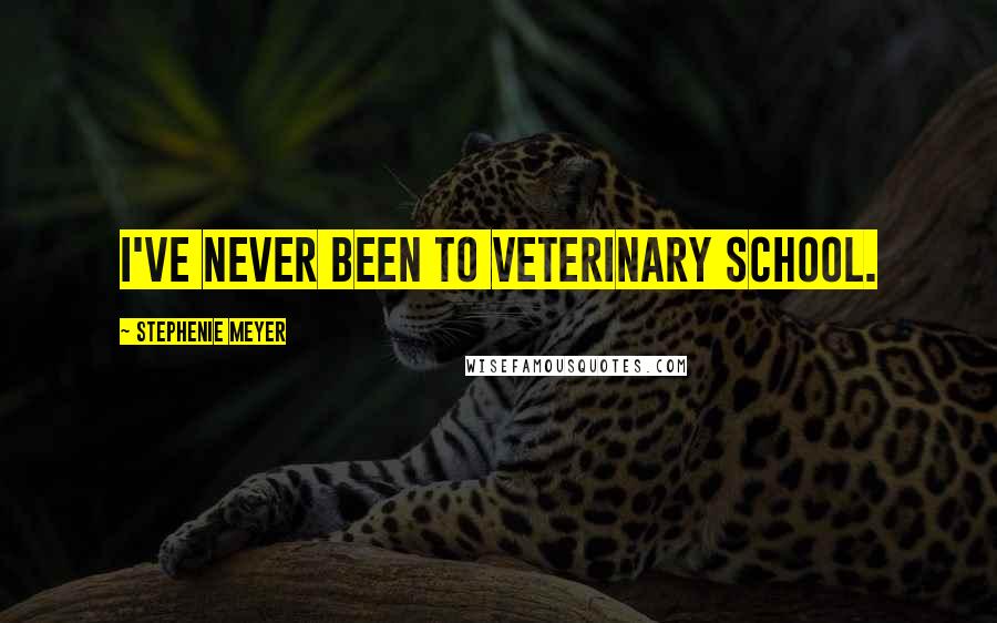 Stephenie Meyer Quotes: I've never been to veterinary school.