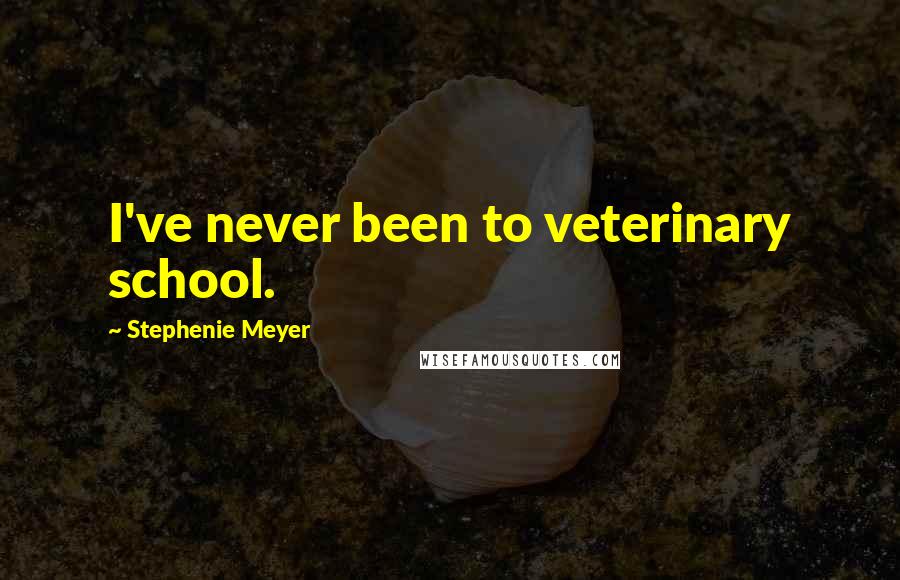 Stephenie Meyer Quotes: I've never been to veterinary school.