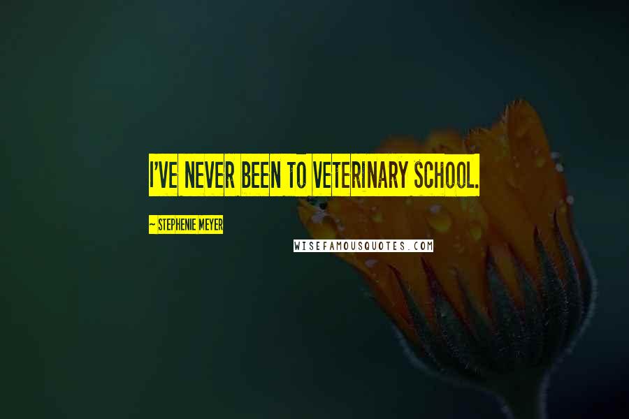 Stephenie Meyer Quotes: I've never been to veterinary school.