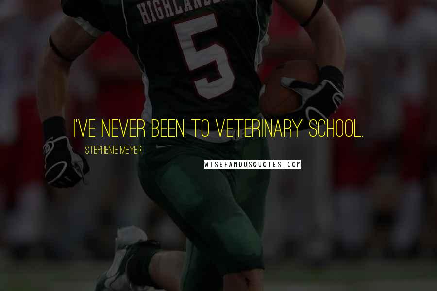 Stephenie Meyer Quotes: I've never been to veterinary school.