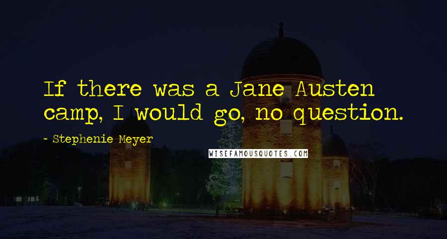 Stephenie Meyer Quotes: If there was a Jane Austen camp, I would go, no question.