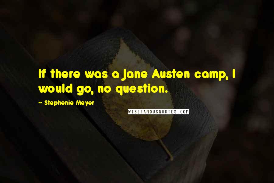 Stephenie Meyer Quotes: If there was a Jane Austen camp, I would go, no question.