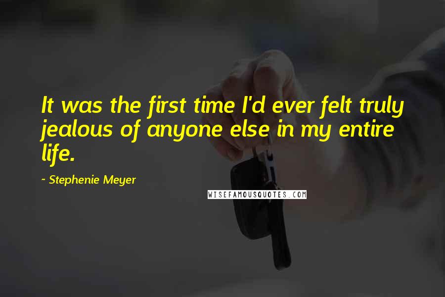 Stephenie Meyer Quotes: It was the first time I'd ever felt truly jealous of anyone else in my entire life.