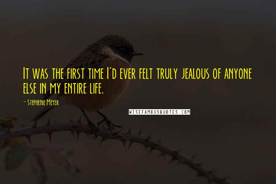 Stephenie Meyer Quotes: It was the first time I'd ever felt truly jealous of anyone else in my entire life.
