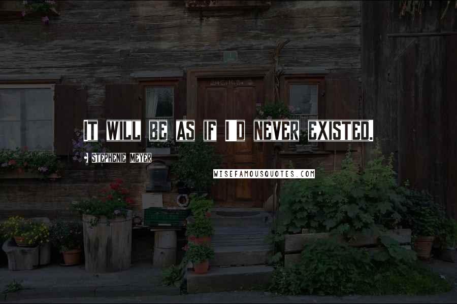 Stephenie Meyer Quotes: It will be as if I'd never existed.