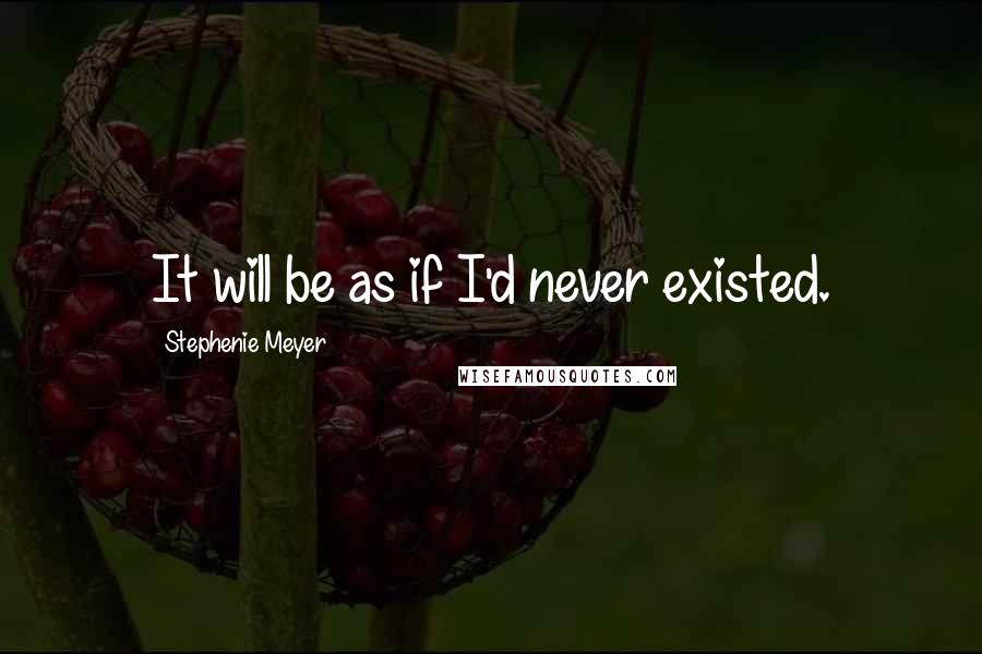 Stephenie Meyer Quotes: It will be as if I'd never existed.