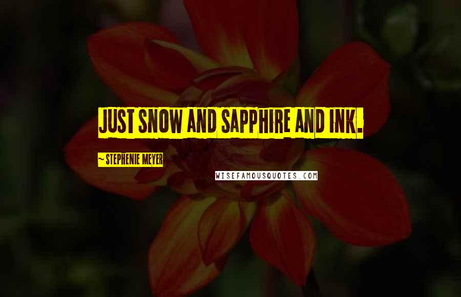 Stephenie Meyer Quotes: Just snow and sapphire and ink.