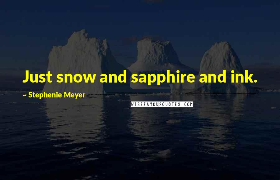 Stephenie Meyer Quotes: Just snow and sapphire and ink.