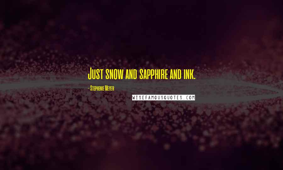 Stephenie Meyer Quotes: Just snow and sapphire and ink.