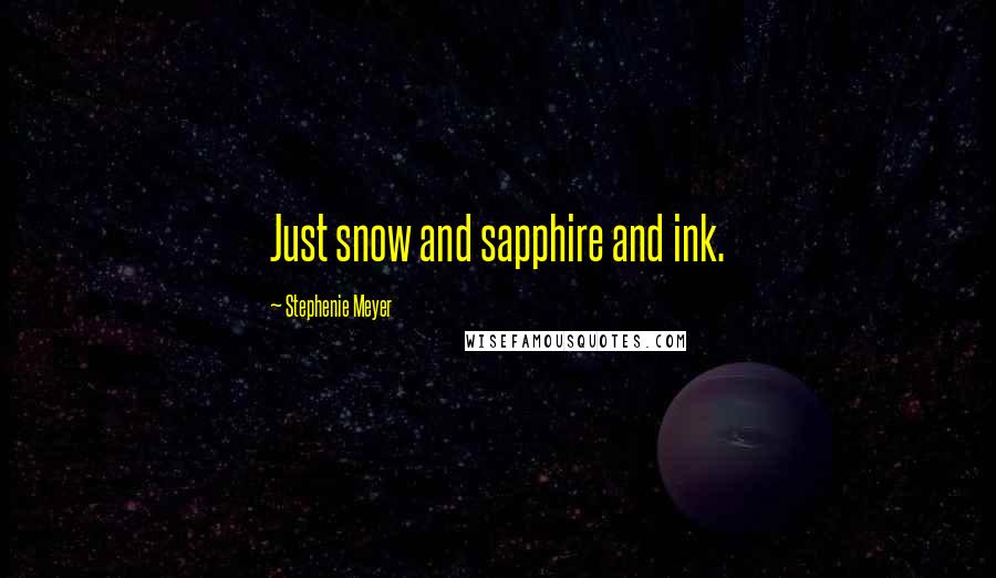 Stephenie Meyer Quotes: Just snow and sapphire and ink.