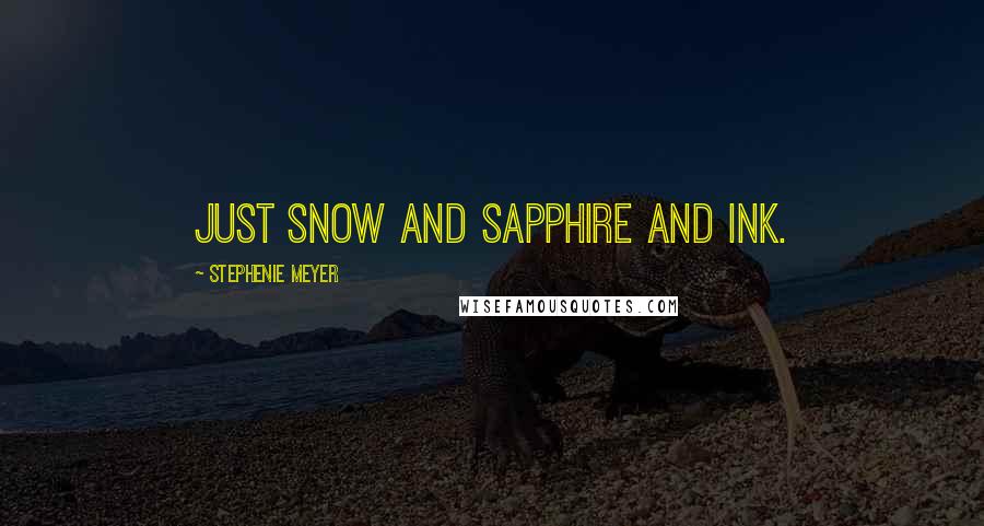 Stephenie Meyer Quotes: Just snow and sapphire and ink.