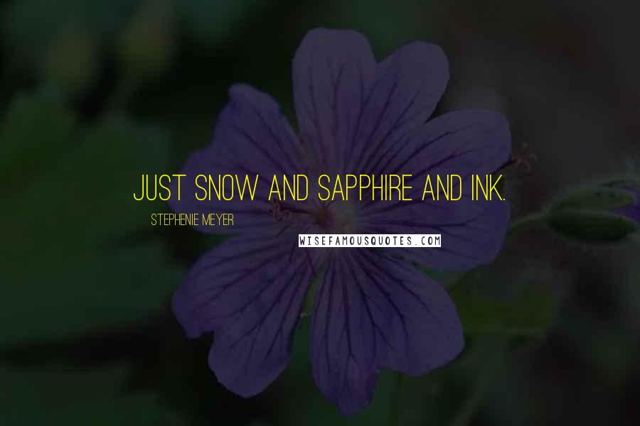 Stephenie Meyer Quotes: Just snow and sapphire and ink.