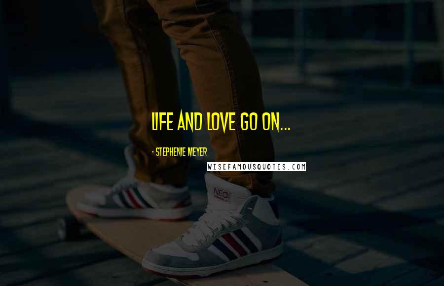 Stephenie Meyer Quotes: Life and love go on...