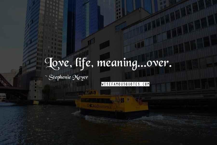 Stephenie Meyer Quotes: Love, life, meaning...over.