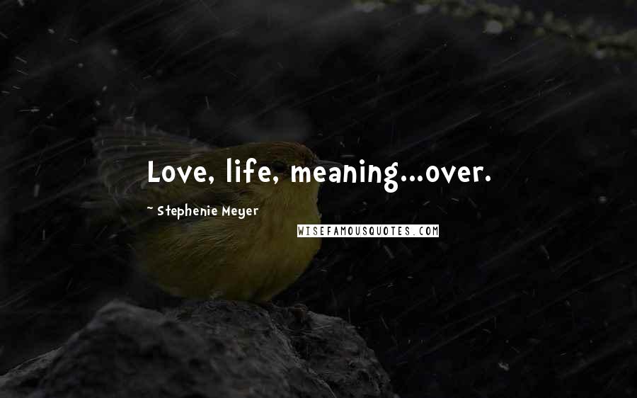Stephenie Meyer Quotes: Love, life, meaning...over.