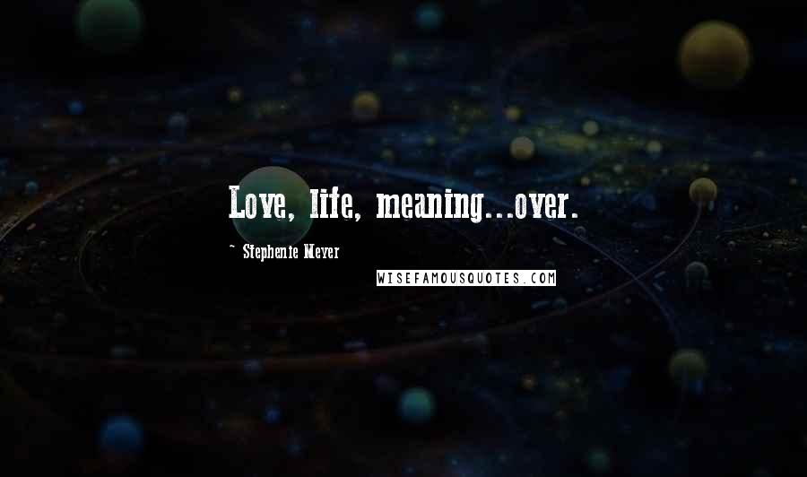 Stephenie Meyer Quotes: Love, life, meaning...over.