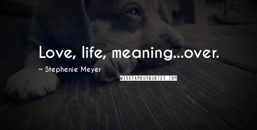 Stephenie Meyer Quotes: Love, life, meaning...over.