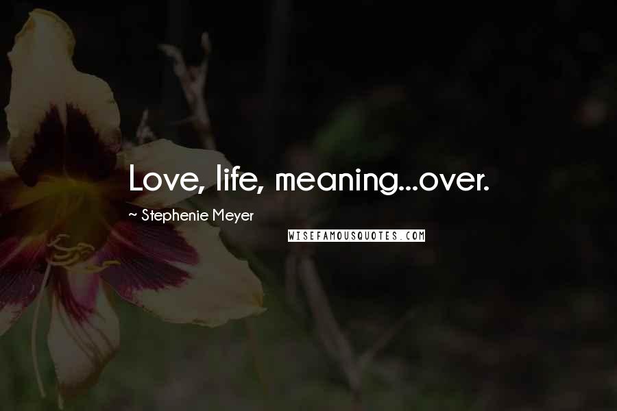 Stephenie Meyer Quotes: Love, life, meaning...over.