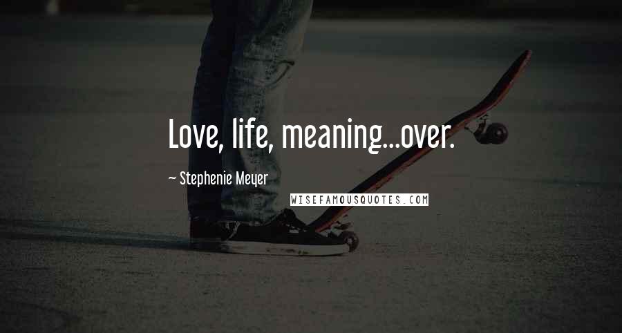 Stephenie Meyer Quotes: Love, life, meaning...over.