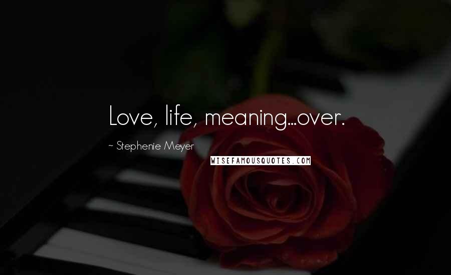Stephenie Meyer Quotes: Love, life, meaning...over.