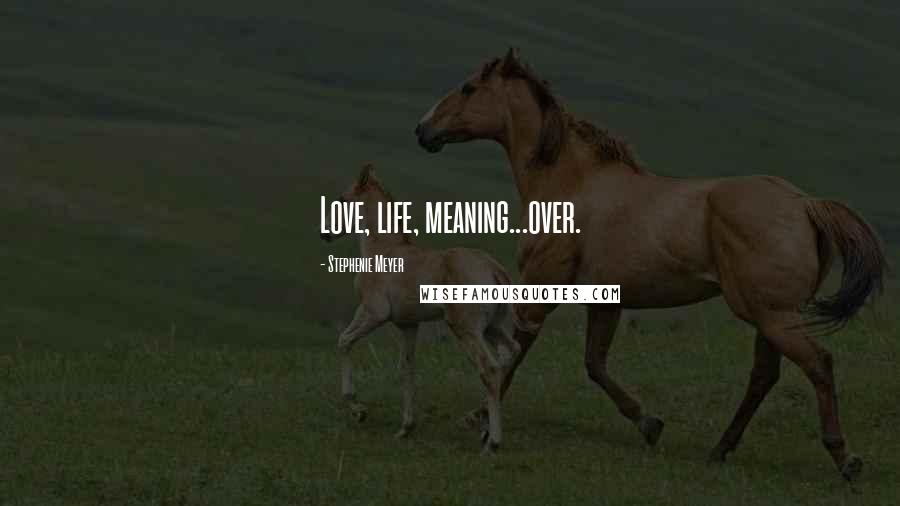 Stephenie Meyer Quotes: Love, life, meaning...over.