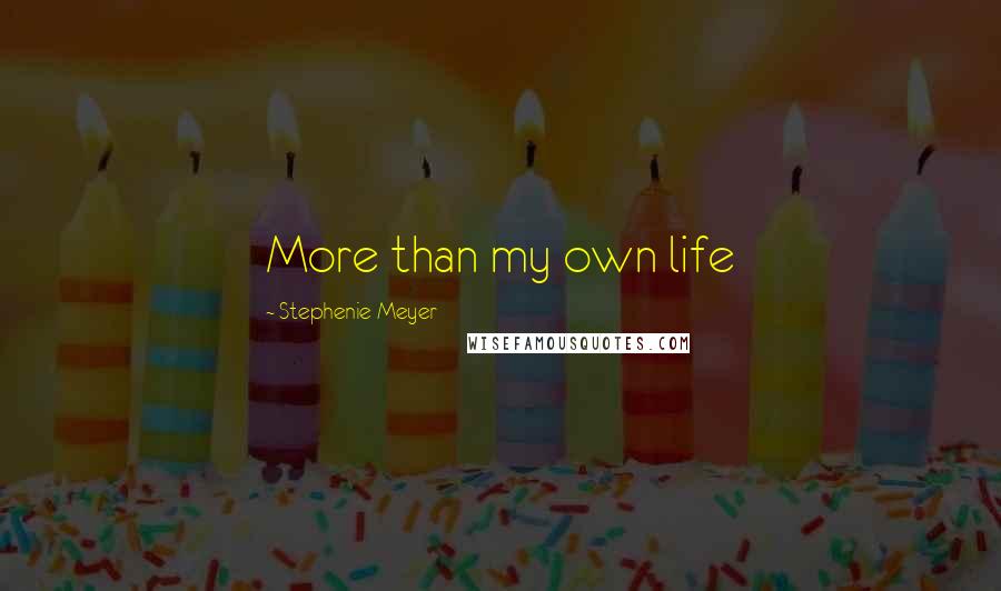 Stephenie Meyer Quotes: More than my own life