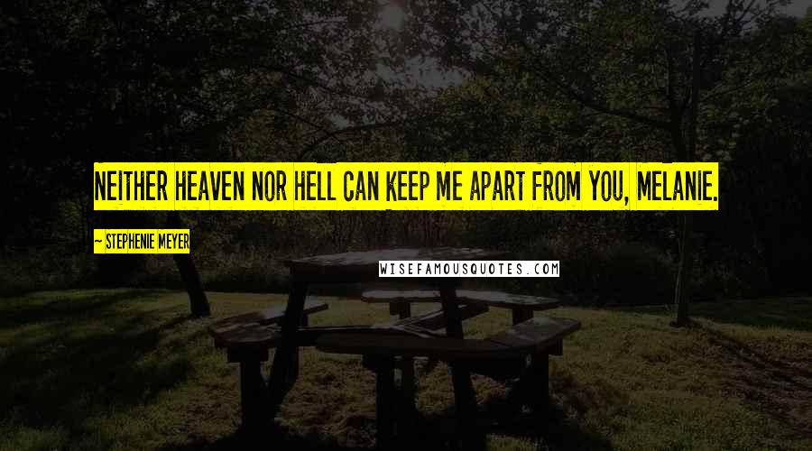 Stephenie Meyer Quotes: Neither heaven nor hell can keep me apart from you, Melanie.