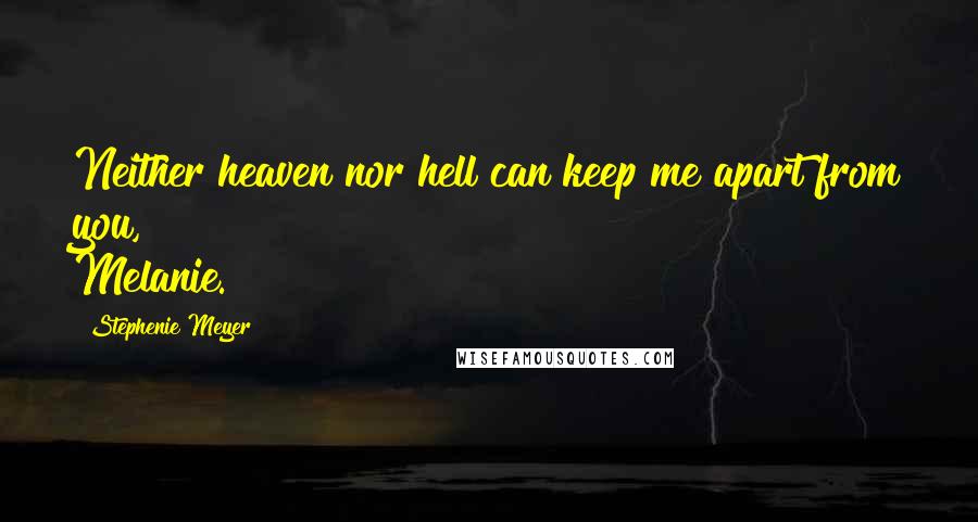 Stephenie Meyer Quotes: Neither heaven nor hell can keep me apart from you, Melanie.