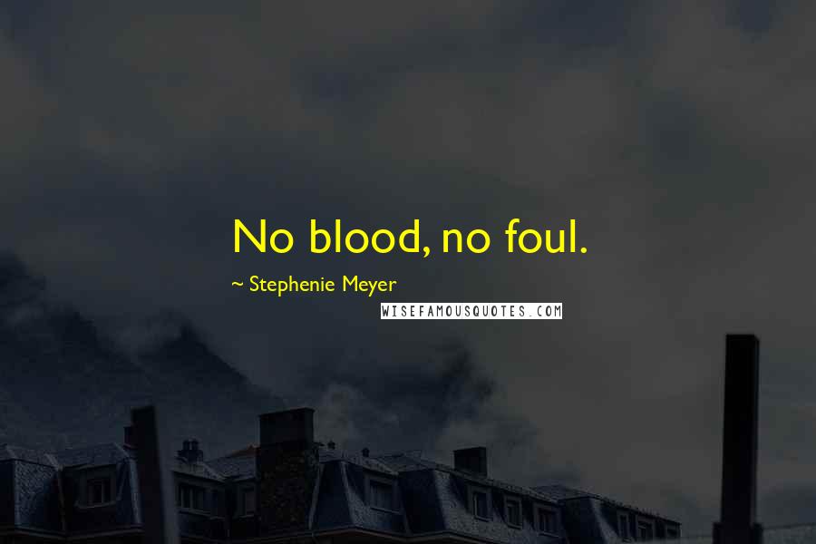 Stephenie Meyer Quotes: No blood, no foul.