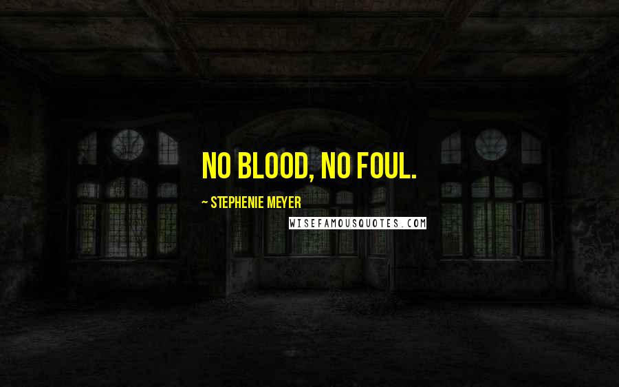 Stephenie Meyer Quotes: No blood, no foul.