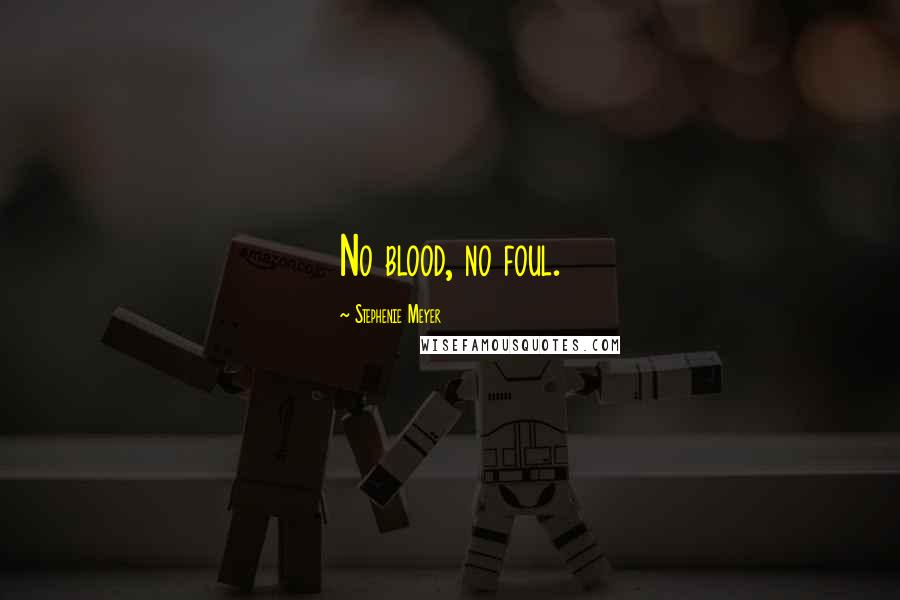 Stephenie Meyer Quotes: No blood, no foul.