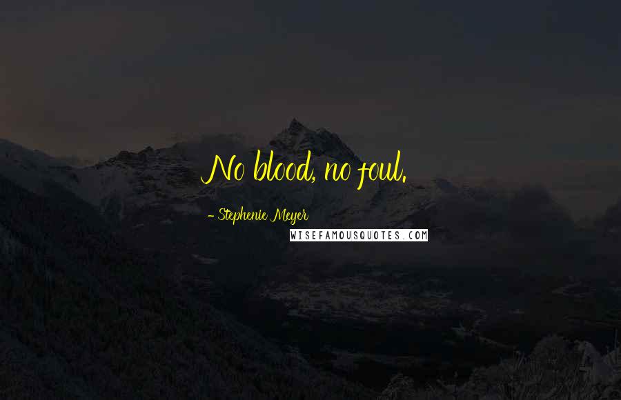 Stephenie Meyer Quotes: No blood, no foul.