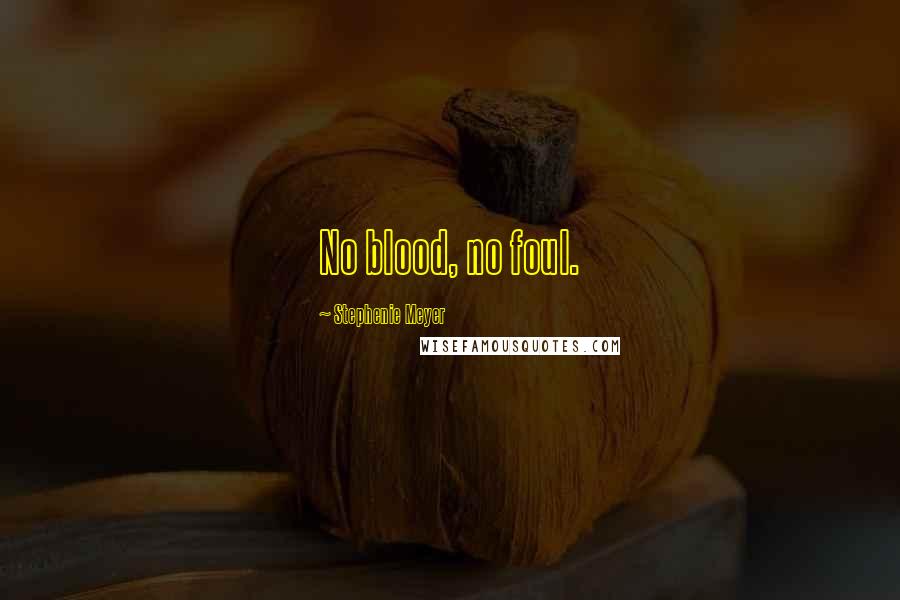 Stephenie Meyer Quotes: No blood, no foul.