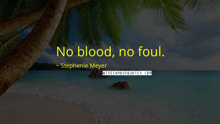 Stephenie Meyer Quotes: No blood, no foul.