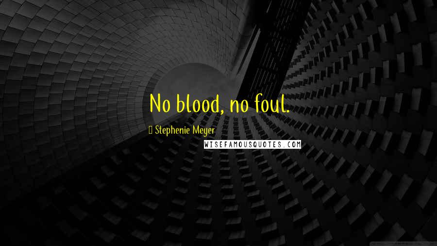 Stephenie Meyer Quotes: No blood, no foul.