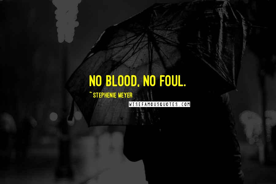 Stephenie Meyer Quotes: No blood, no foul.