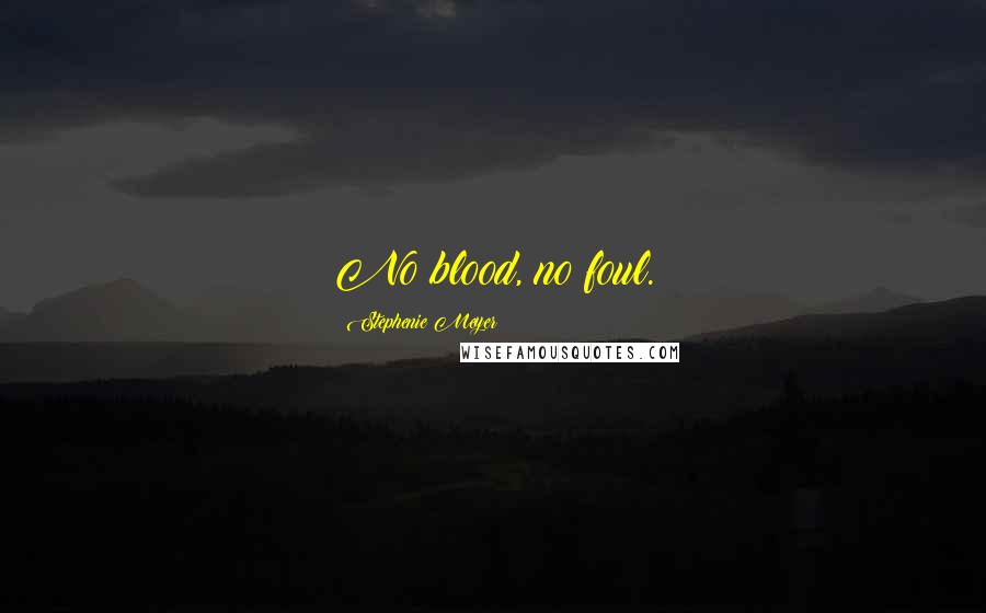 Stephenie Meyer Quotes: No blood, no foul.