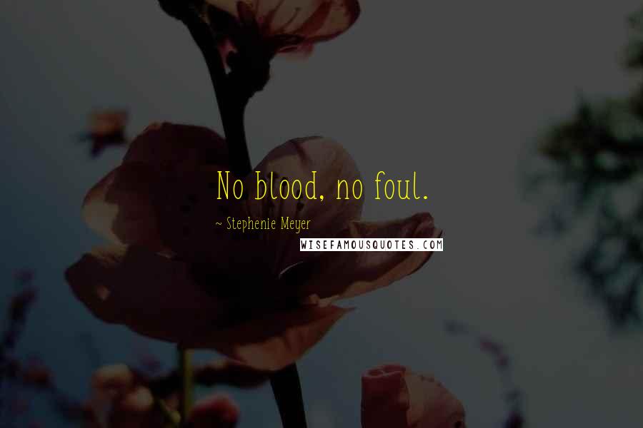 Stephenie Meyer Quotes: No blood, no foul.
