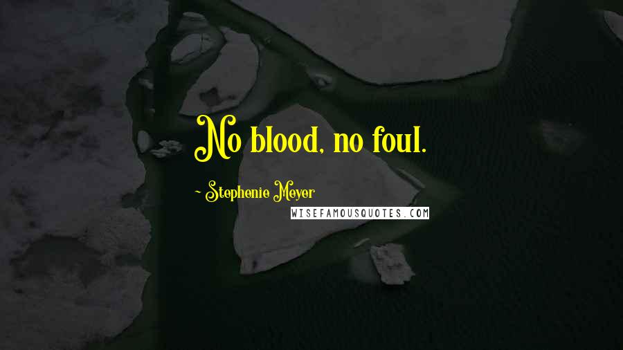 Stephenie Meyer Quotes: No blood, no foul.