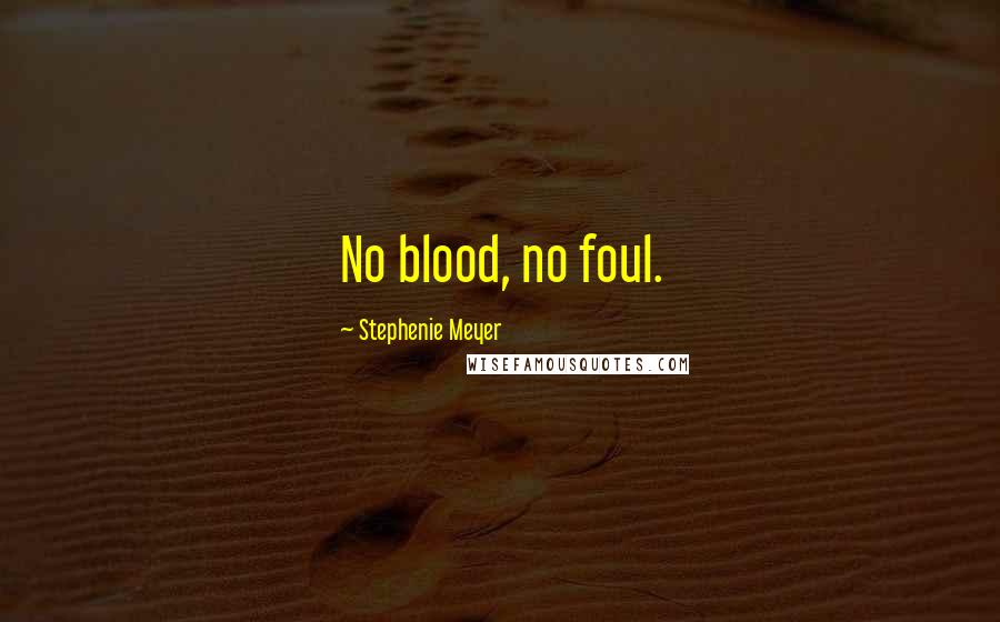 Stephenie Meyer Quotes: No blood, no foul.