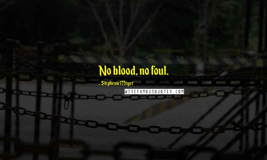 Stephenie Meyer Quotes: No blood, no foul.