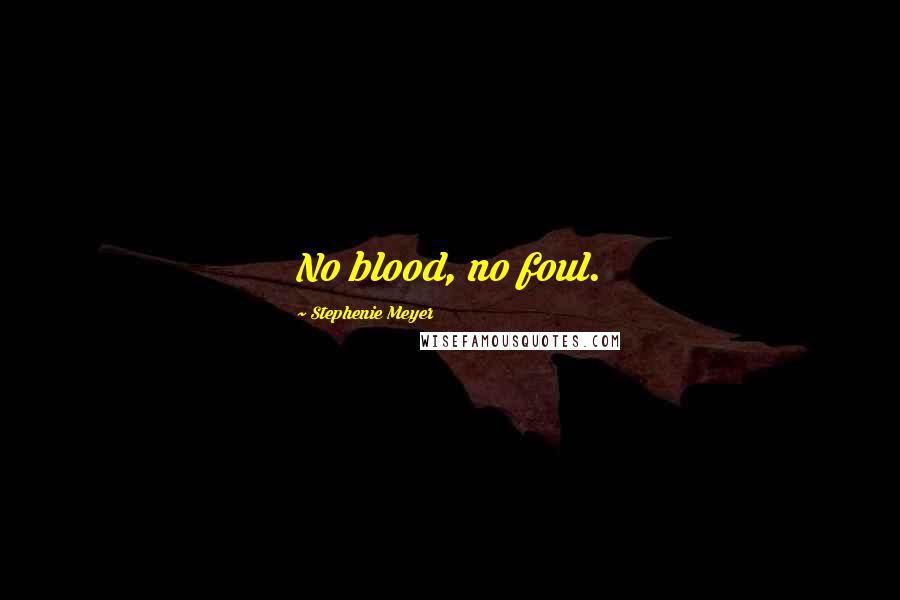 Stephenie Meyer Quotes: No blood, no foul.