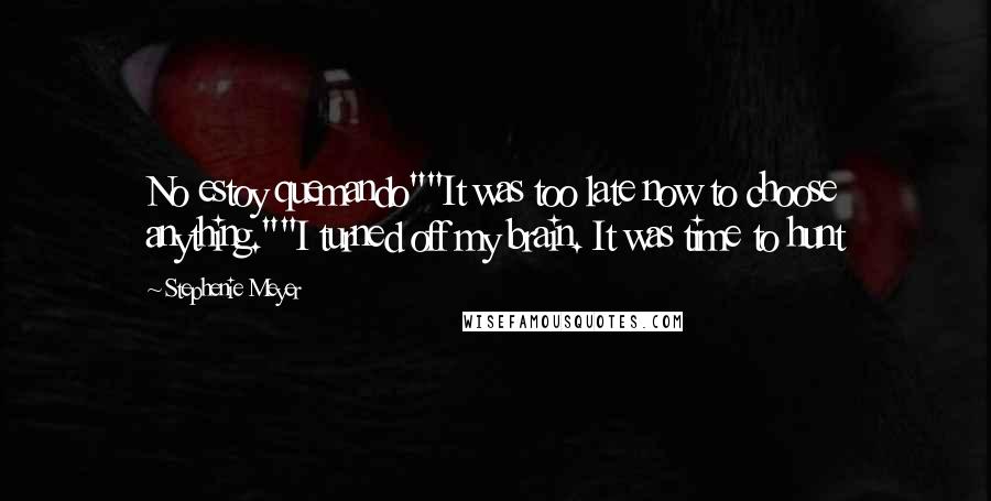 Stephenie Meyer Quotes: No estoy quemando""It was too late now to choose anything.""I turned off my brain. It was time to hunt