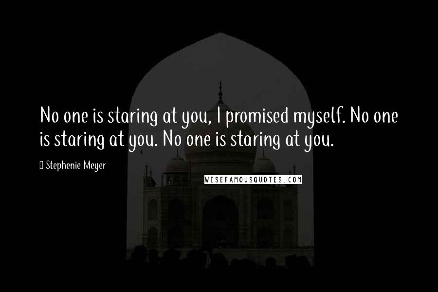 Stephenie Meyer Quotes: No one is staring at you, I promised myself. No one is staring at you. No one is staring at you.