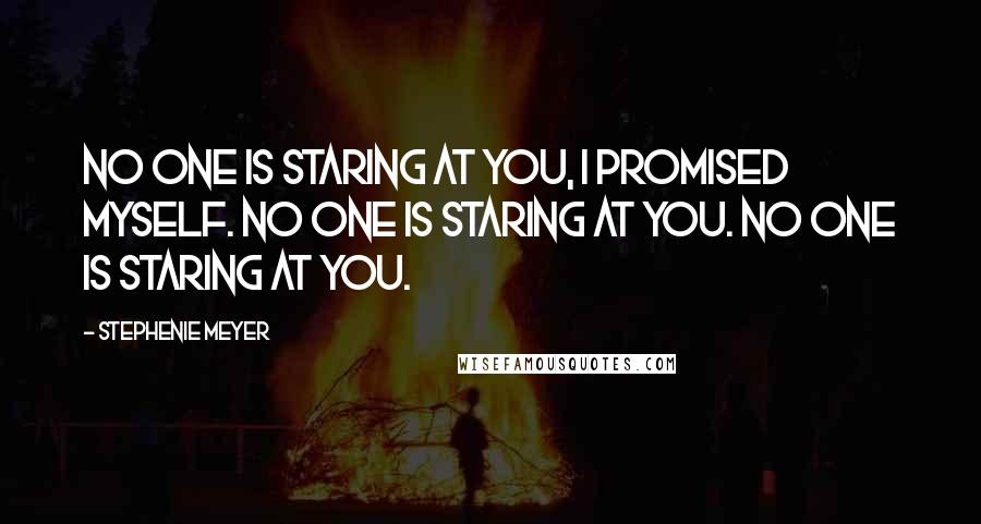 Stephenie Meyer Quotes: No one is staring at you, I promised myself. No one is staring at you. No one is staring at you.