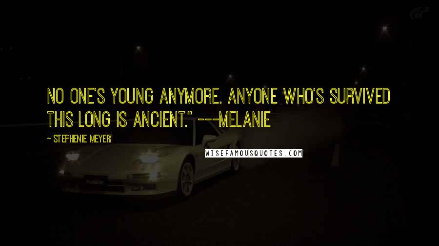 Stephenie Meyer Quotes: No one's young anymore. Anyone who's survived this long is ancient." ---Melanie