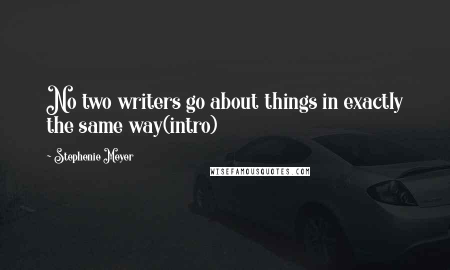Stephenie Meyer Quotes: No two writers go about things in exactly the same way(intro)