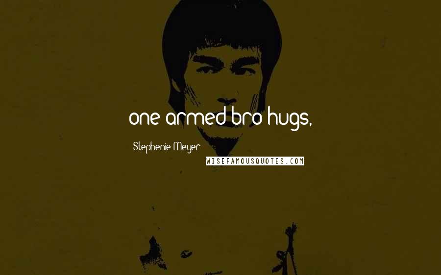 Stephenie Meyer Quotes: one-armed bro-hugs,