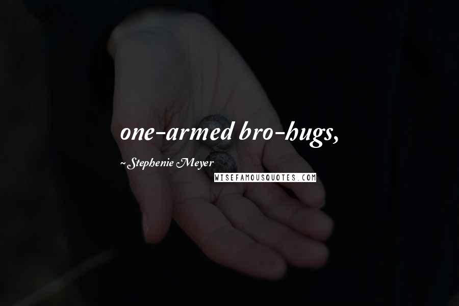 Stephenie Meyer Quotes: one-armed bro-hugs,