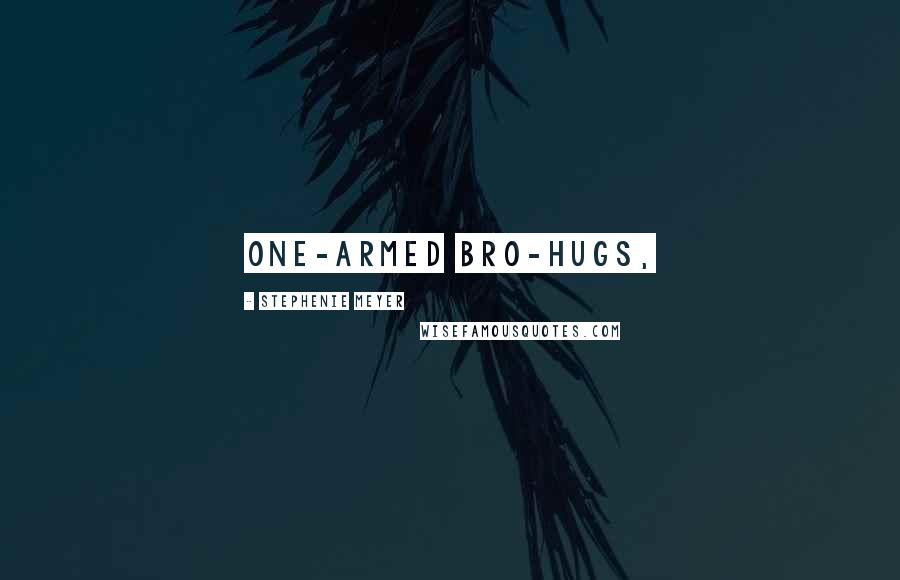 Stephenie Meyer Quotes: one-armed bro-hugs,